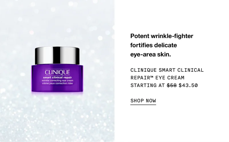 Potent wrinkle-fighter fortifies delicate eye-area skin. Clinique Smart Clinical Repair™ Eye Cream Starting at $58 $43.50 SHOP NOW