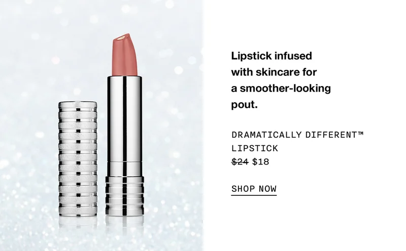 Lipstick infused with skincare for a smoother-looking pout. Dramatically Different™ Lipstick $24 $18 SHOP NOW