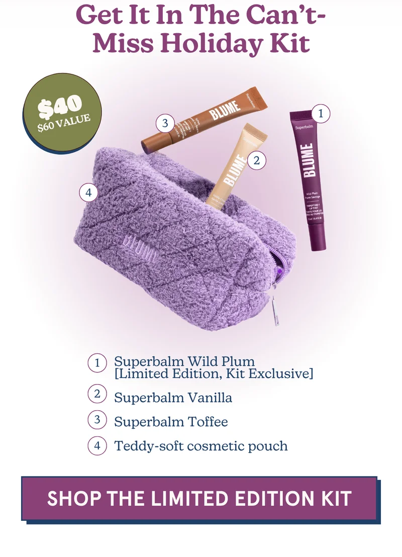 Get it in the can’t-miss holiday kit: 1. Superbalm Wild Plum [Limited Edition, Kit Exclusive]  2. Superbalm Vanilla 3. Superbalm Toffee  4. Teddy-soft cosmetic pouch [SHOP THE LIMITED EDITION KIT - $40, $60 value]