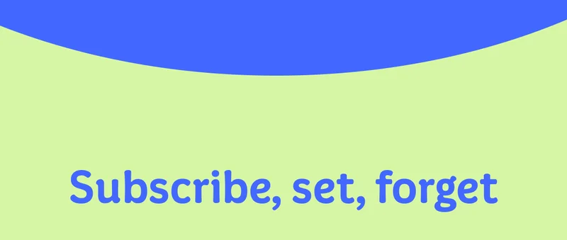 Subscribe, set, forget