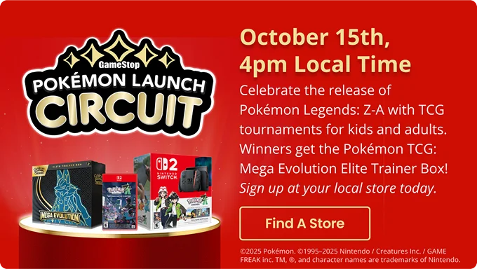 Pokémon Launch Circuit | October 15th, 4pm Local Time | Celebrate the release of Pokémon Legends: Z-A with TCG: tournaments for kids and adults. Winners get the Pokémon TCG: Mega Evolution Elite Trainer Box! Sign up at your local store today. | Find A Store