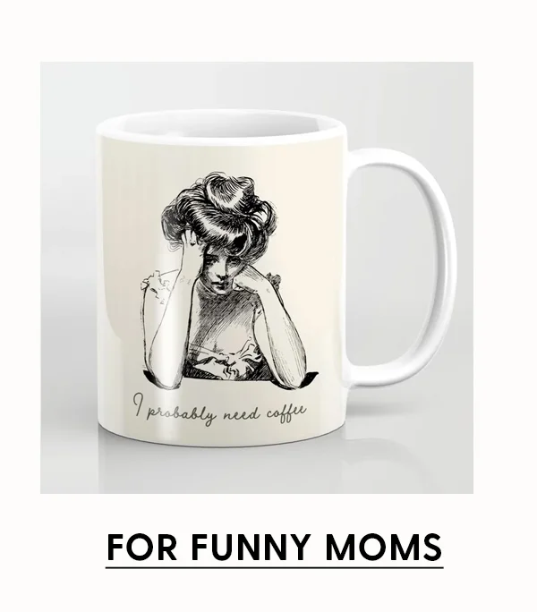I probably need coffee mug | For funny moms