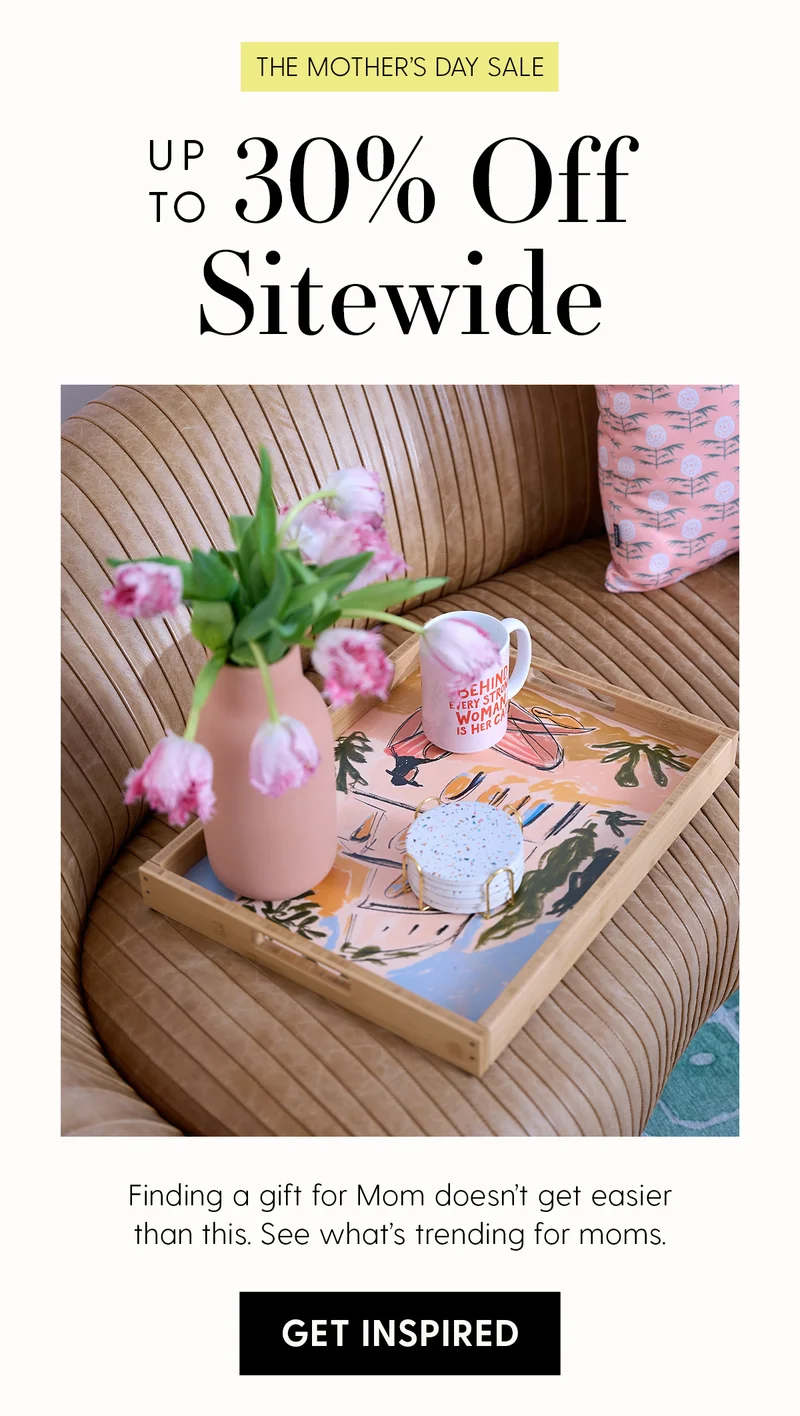 The Mother's Day Sale | Up to 30% off Sitewide | Finding a gift for Mom doesn't get easier than this. See what's trending for moms.| Get Inspired