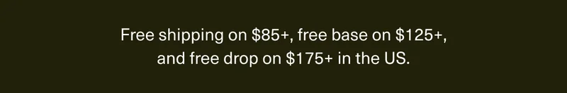 Free shipping on $85+, free base on $125+, and free drop on $175+ in the US.