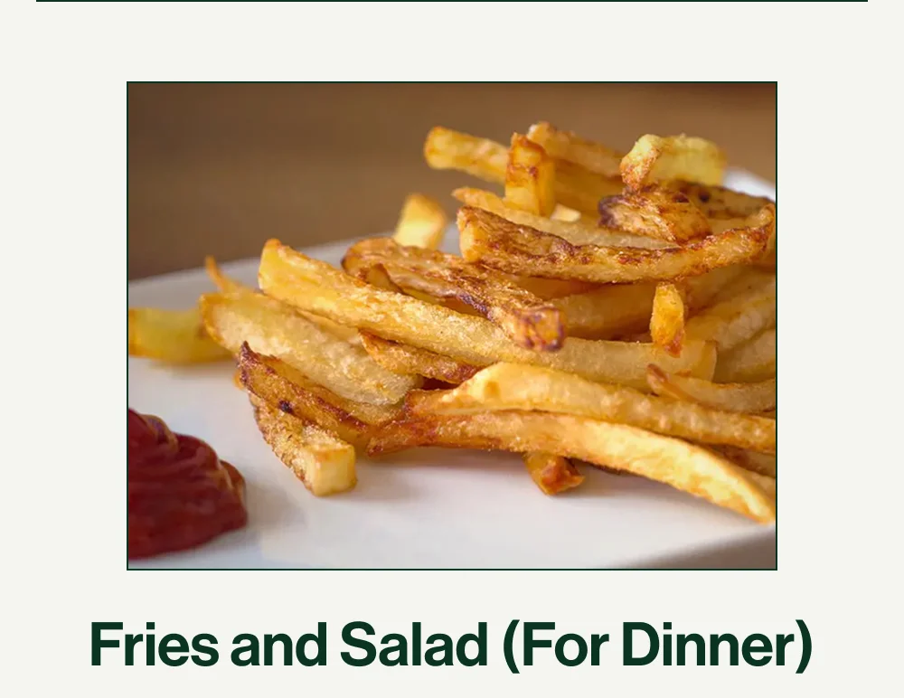 Fries and Salad (For Dinner)
