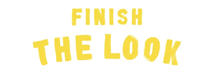FINISH THE LOOK