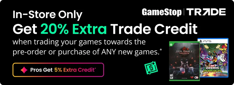 In-Store Only | GameStop TRADE | Get 20% Extra Trade Credit when trading your games towards the pre-order or purchase of ANY new games.* | Pros Get 5% Extra Credit