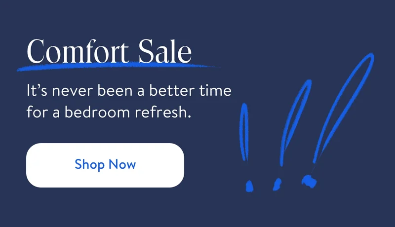 Comfort Sale. It’s never been a better time for a bedroom refresh. Shop now