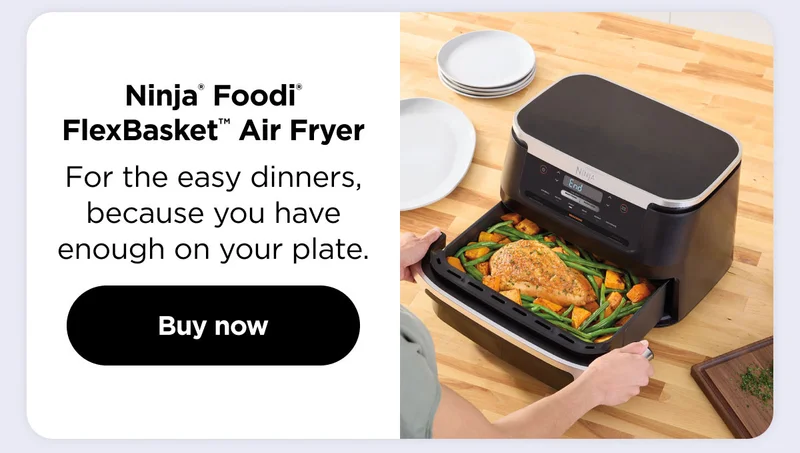 Ninja® Foodi® FlexBasket™ Air Fryer-- For the easy dinners, because you have enough on your plate.