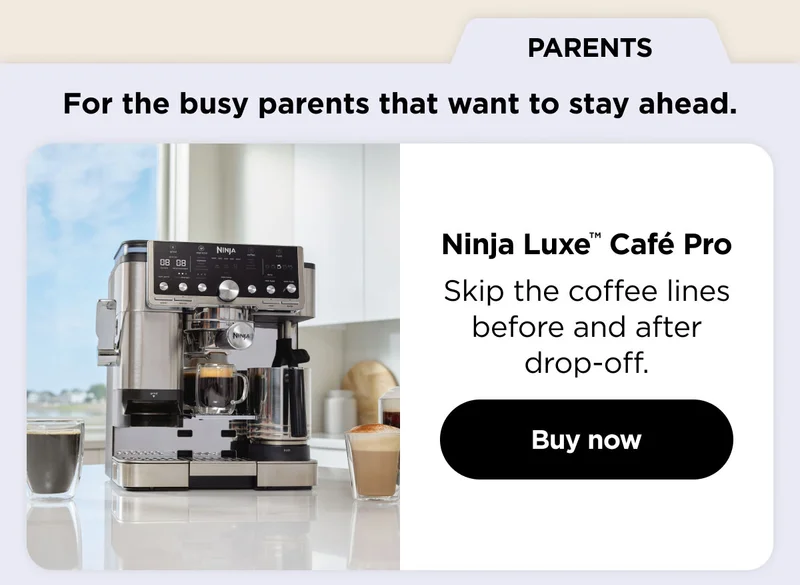 Parents- For the busy parents that want to stay ahead. Ninja Luxe™ Café Pro
