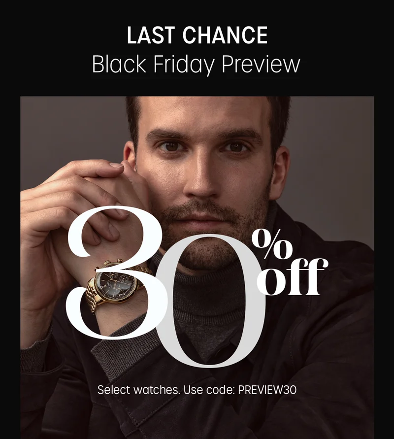 LAST CHANCE | BLACK FRIDAY PREVIEW | 30% off Select watches. Use code: discount code