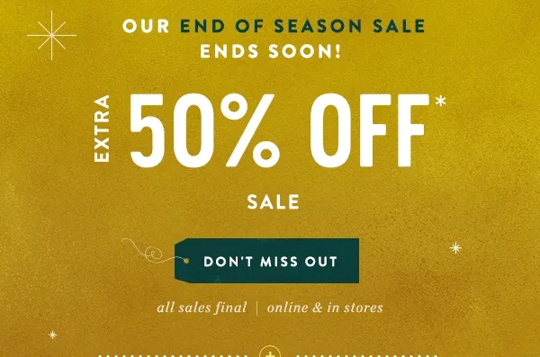 our end of season sale ends soon! extra 50% off sale, don't miss out