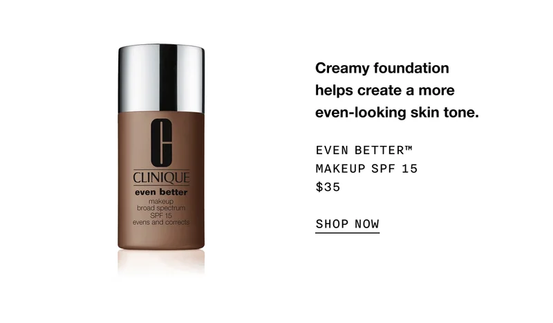 Creamy foundation helps create a more even-looking skin tone. EVEN BETTER TM MAKEUP SPF 15 $35 SHOP NOW