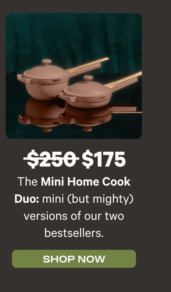 The Mini Home Cook Duo, mini (but mighty) versions of our two bestsellers. Shop Now - Was $250, now $175