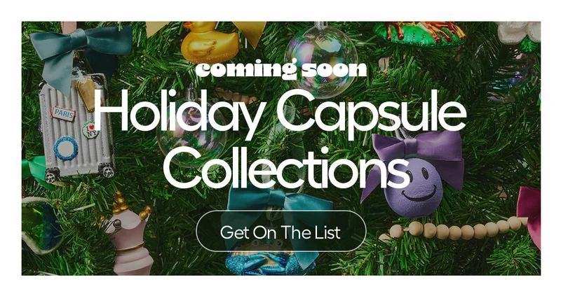 Coming Soon. Holiday Capsule Collections. - Get On The List