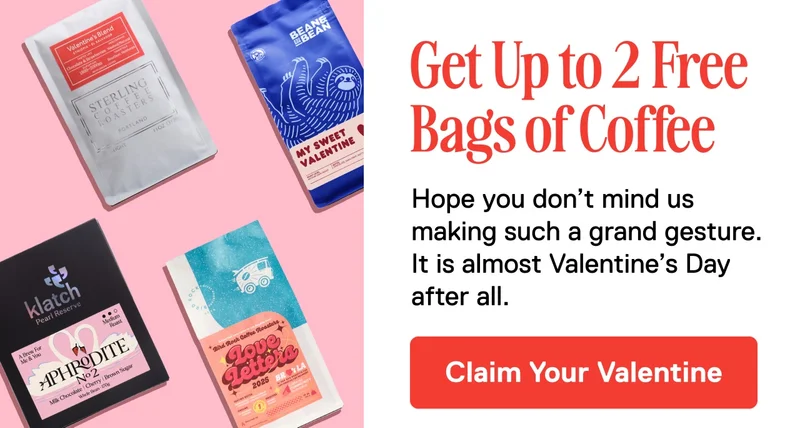 Get Up to 2 Free Bags of Coffee. Hope you don't mind us making such a grand gesture. It is almost Valentine's Day after all. Claim Your Valentine.