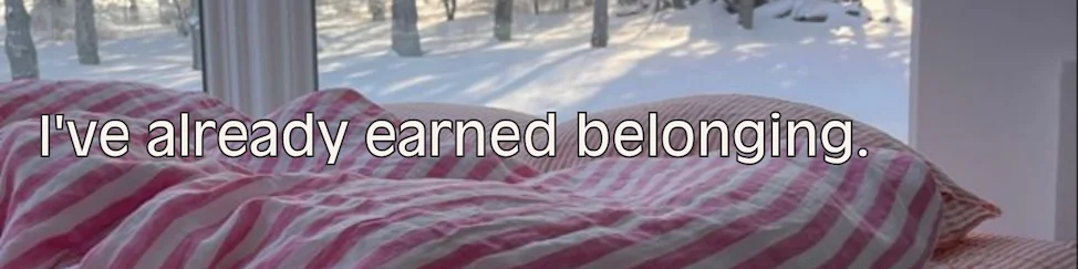 Affirmation: I've already earned belonging.
