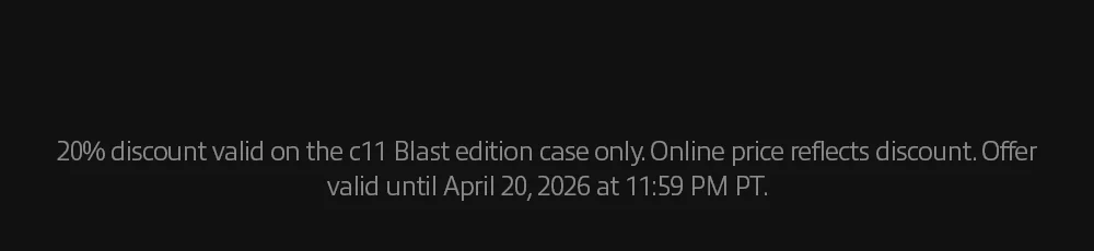 20% discount valid on the c11 Blast edition case only. Offer valid until April 20, 2026 at 11:59 PM PT.