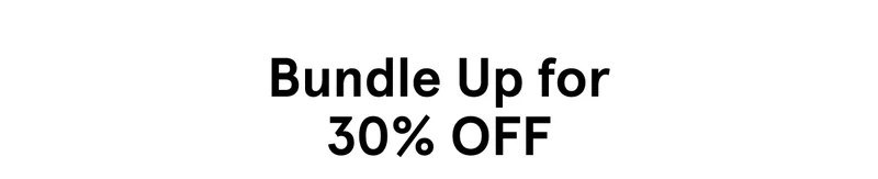 Bundle Up for 30% Off