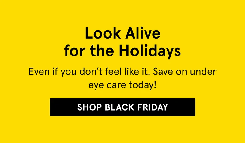 Look Alive for the Holidays. Shop Black Friday!