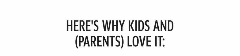 Here's why kids and (parents) love it: