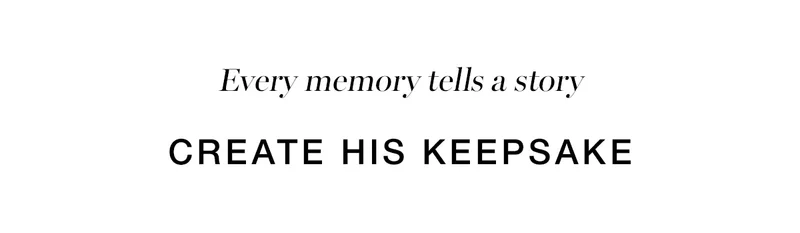 Every memory tells a story. Create his keepsake.