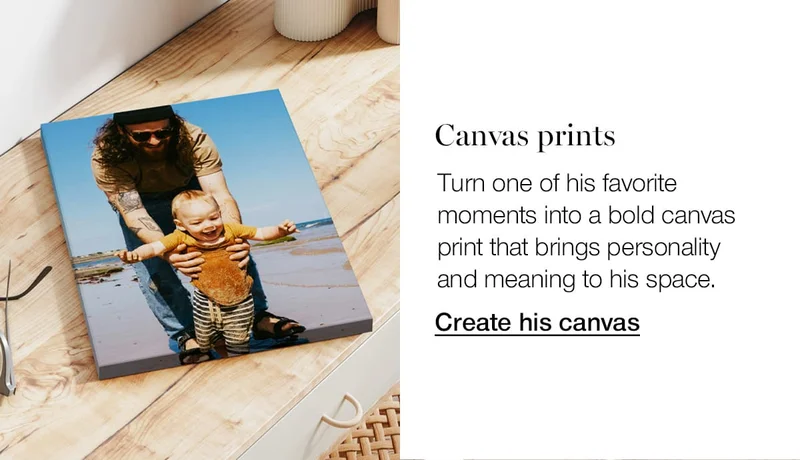 Canvas prints. Turn one of his favorite moments into a bold canvas print that brings personality and meaning to his space.
