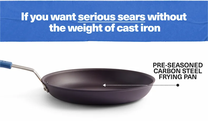 Pre-seasoned Carbon Steel Pan: If you want serious sears without the weight of cast iron