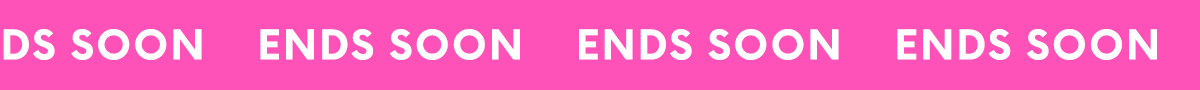 ENDS SOON