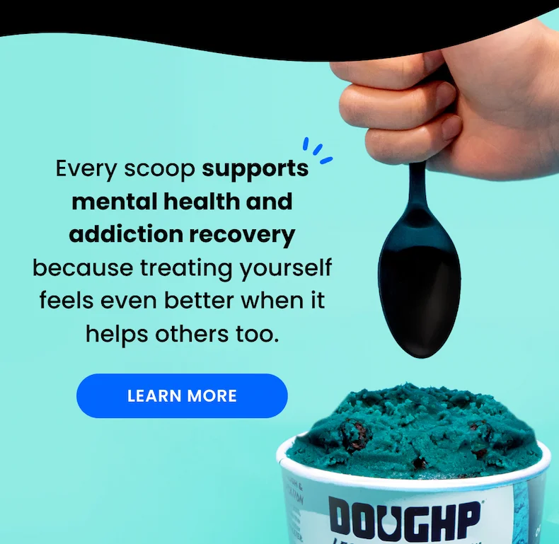 Every scoop supports mental health and addiction recovery because treating yourself feels even better when it helps others too.