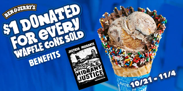 $1 donated for every waffle cone sold benefits Migrant Justice 10/21-11/4