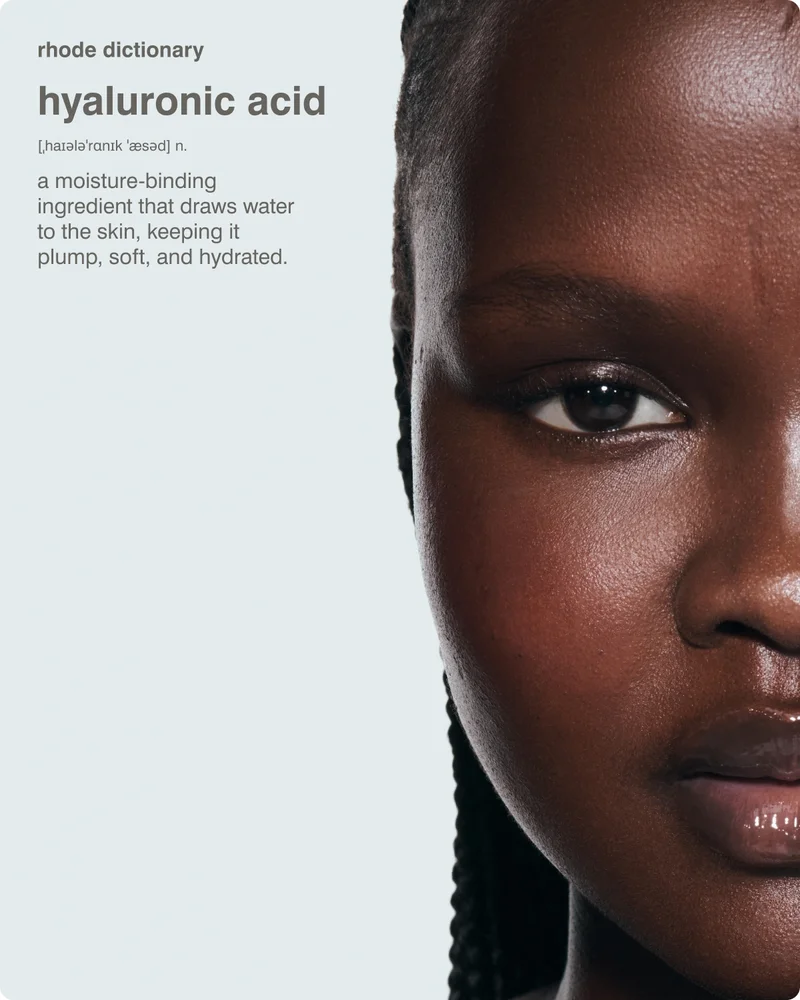 rhode dictionary hyaluronic acid [ˌhaɪələˈrɑnɪk ˈæsəd]&nbsp;n. &nbsp;​a moisture-binding ingredient that draws water to the skin, keeping it plump, soft, and hydrated.​