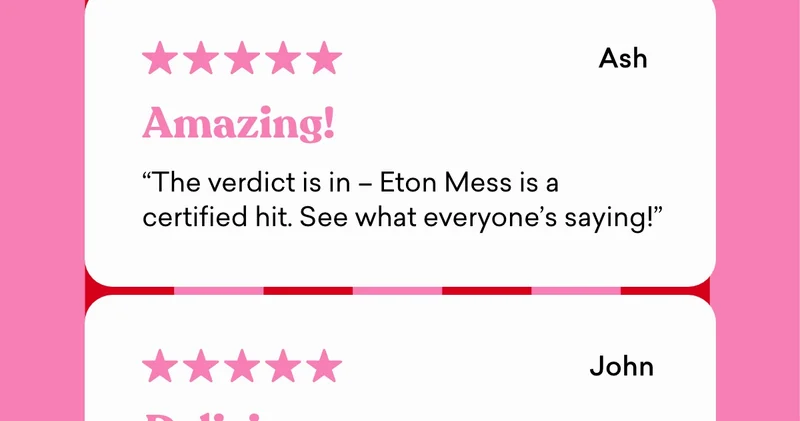 "The verdict is in – Eton Mess is a certified hit. See what everyone’s saying!"