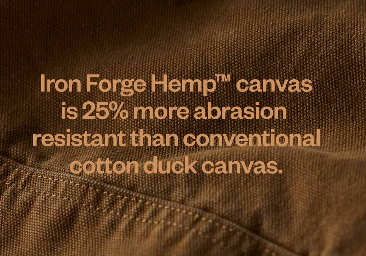 Iron Forge Hemp™ canvas is 25% more abrasion resistant than conventional cotton duck canvas.