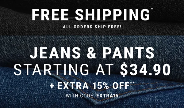 Free Shipping*. All Orders Ship Free! Jeans & Pants Starting at $34.99 + Extra 15% Off** With Code: discount code