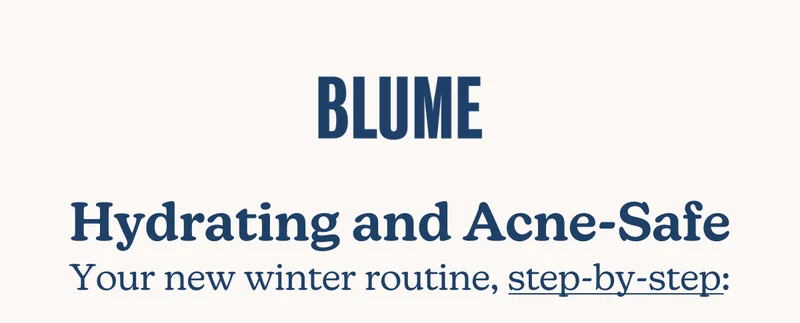 BLUME: Hydrating and Acne-Safe — Your new winter routine, step-by-step: