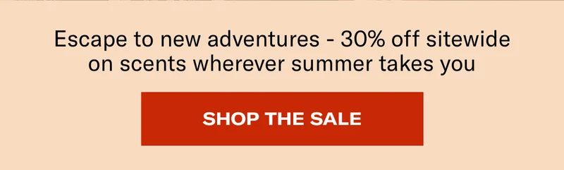 Escape to new adventures - 30% off sitewide on scents wherever summer takes you | Shop the Sale