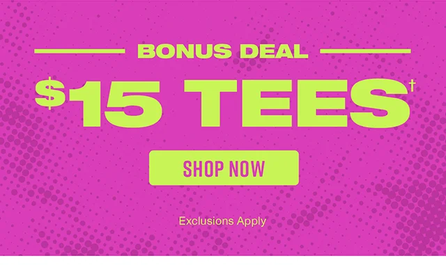 Bonus Deal 15 Dollar Tees. Shop Now