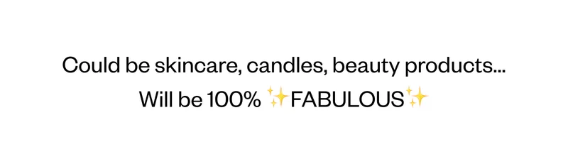 Could be skincare, candles, beauty products... | Will be 100% Fabulous Could be skincare, candles, beauty products... | Will be 100% Fabulous
