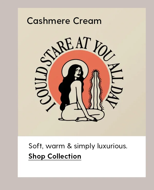 Cashmere Cream | Soft, warm & simply luxurious. | Shop Collection