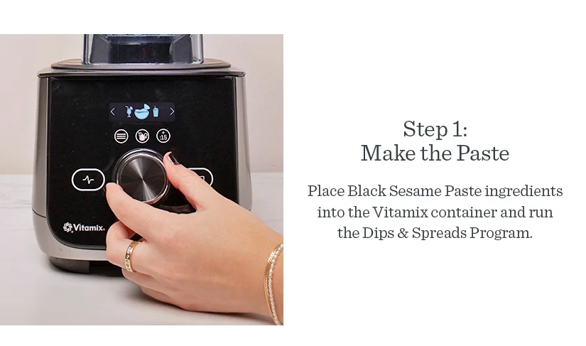 Step 1: Make the Paste Place Black Sesame Paste ingredients into the Vitamix container and run the Dips & Spreads Program.