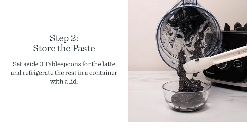 Step 2: Store the Paste Set aside 3 Tablespoons for the latte and refrigerate the rest in a container with a lid.