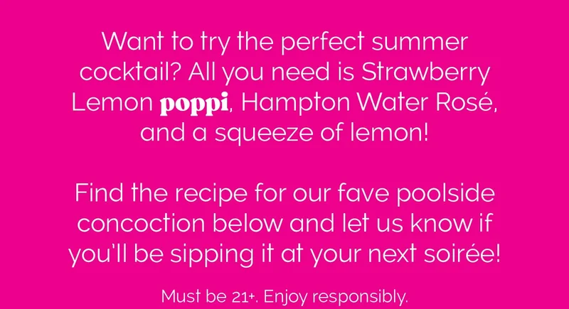 Want to try the perfect summer cocktail? All you need is Strawberry Lemon poppi, Hampton Water Rose, and a squeeze of lemon! Find the recipe for our fave poolside concoction below and let us know if you'll be sipping it at your next soiree! Must be 21+. Enjoy responsibly.