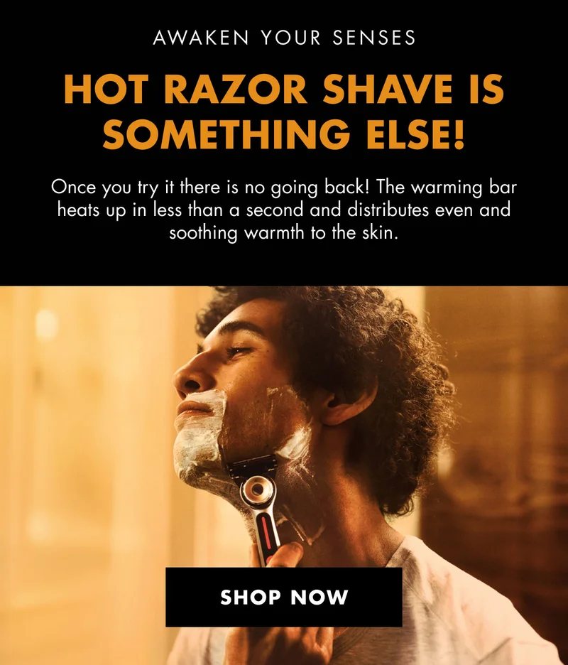 AWAKEN YOUR SENSES. HOT RAZOR SHAVE IS SOMETHING ELSE! Once you try it there is no going back! The warming bar heats up in less than a second and distributes even and soothing warmth to the skin. SHOP NOW