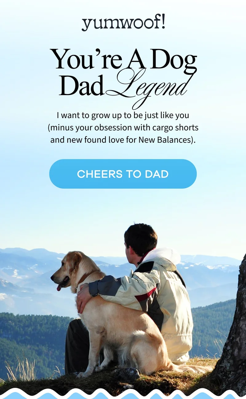yumwoof! | You’re A Dog Dad Legend | I want to grow up to be just like you (minus your obsession with cargo shorts and new found love for New Balances). | Cheers to Dad