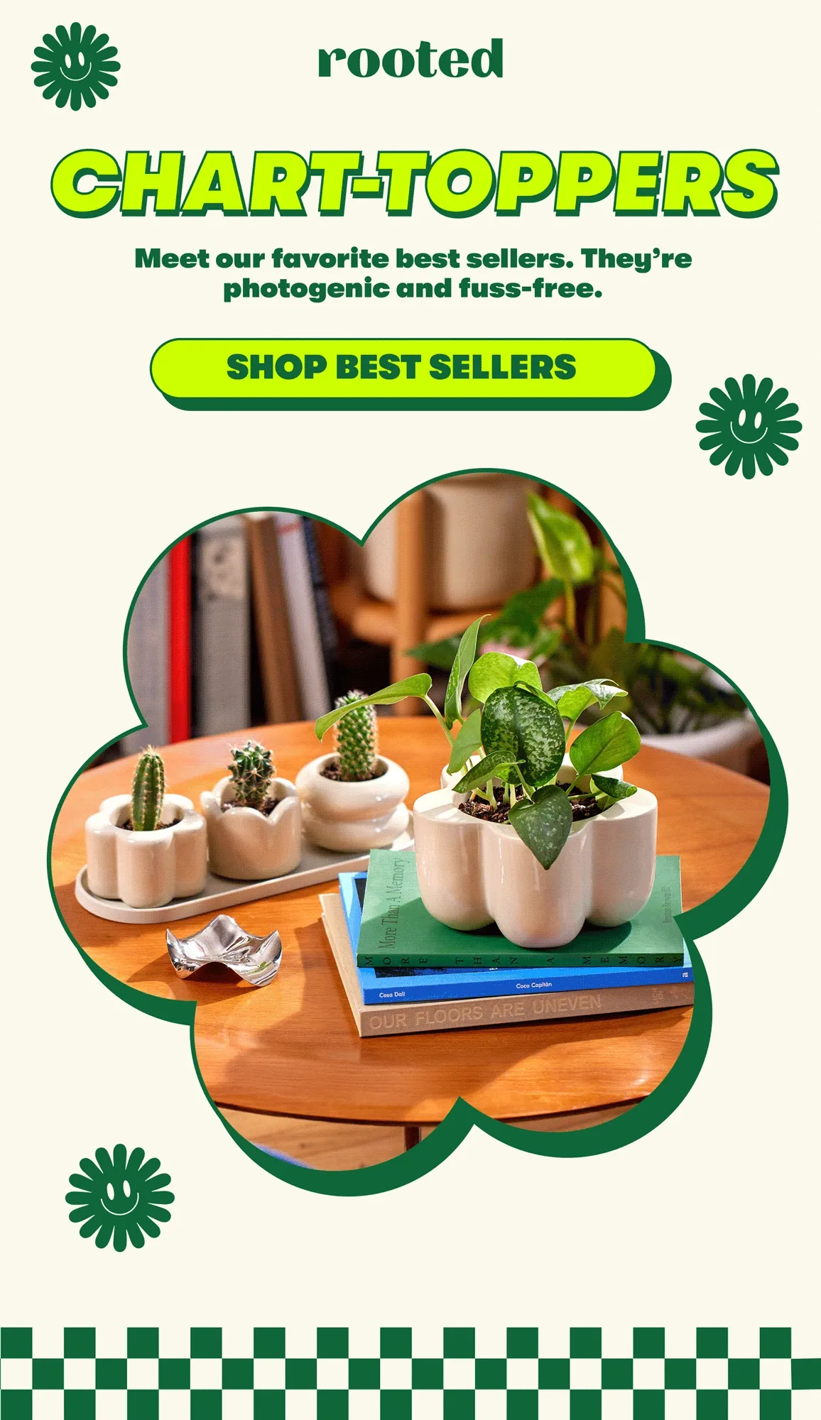 CHART-TOPPERS Meet our favorite best sellers. They’re photogenic and fuss-free. [SHOP BEST SELLERS]