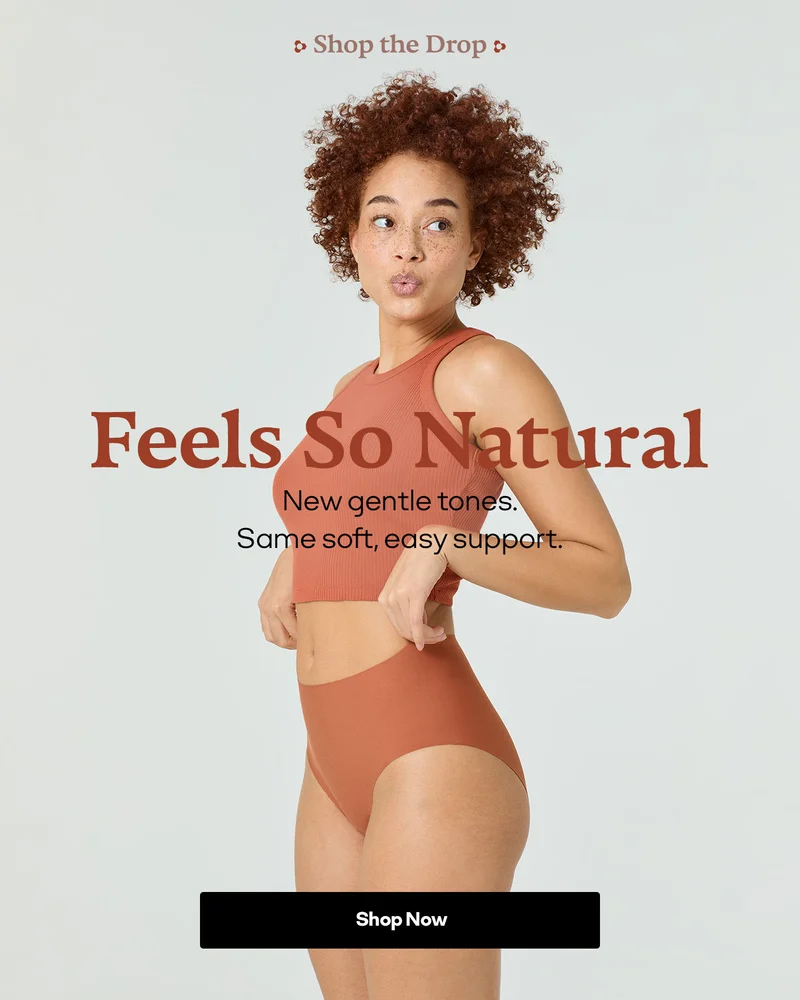 Shop the Drop | Feels So Natural | New gentle tones. Same soft, easy support. | Shop Now