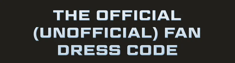 THE OFFICIAL (UNOFFICIAL) FAN DRESS CODE