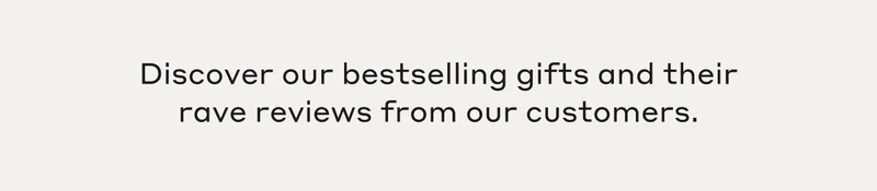 Discover our bestselling gifts and their rave reviews from our customers.