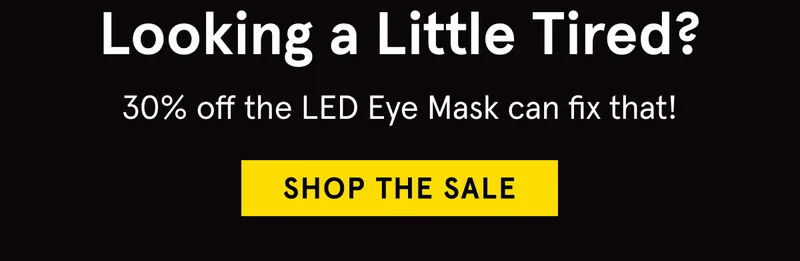 Looking a Little Tired? 30% off the LED Eye Mask can fix that! Shop the Sale.